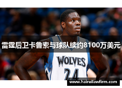 雷霆后卫卡鲁索与球队续约8100万美元 雷霆后卫卡鲁索与球队续约8100万美元