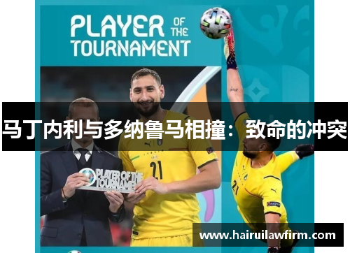 马丁内利与多纳鲁马相撞:致命的冲突 马丁内利与多纳鲁马相撞:致命的冲突